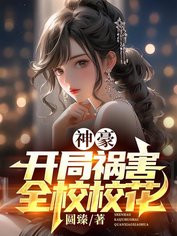 神豪:开局祸害全校校花 神豪:开局祸害全校校花