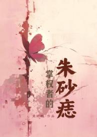 掌权者的朱砂痣(NPH 年上) 掌权者的朱砂痣(NPH 年上)