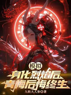 模拟:身化烈焰后,青梅后悔终生 模拟:身化烈焰后,青梅后悔终生