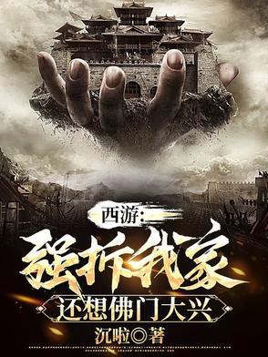 西游:强拆我家,还想佛门大兴 西游:强拆我家,还想佛门大兴