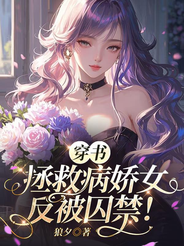 穿书拯救病娇女反被囚禁! 穿书拯救病娇女反被囚禁!