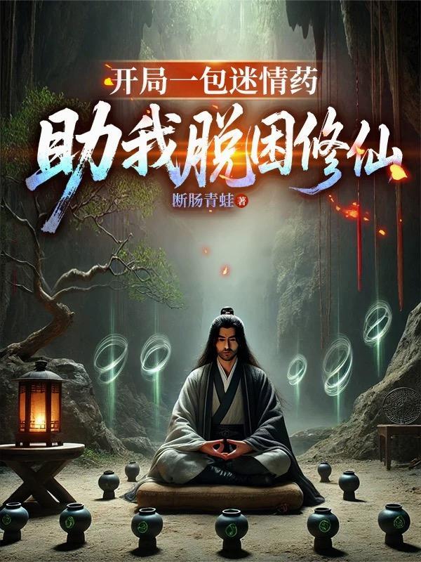 开局一包迷情药,助我脱困修仙 开局一包迷情药,助我脱困修仙
