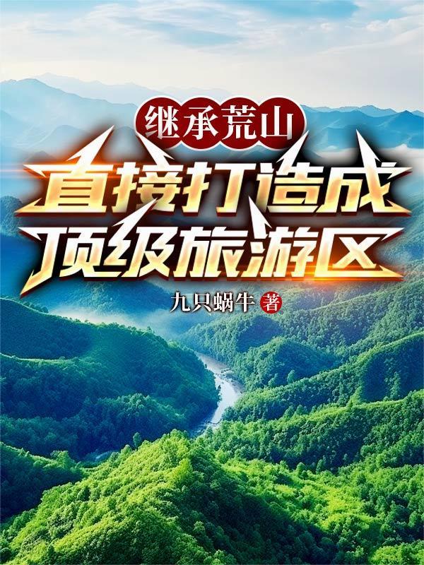 继承荒山,直接打造成顶级旅游区 继承荒山,直接打造成顶级旅游区