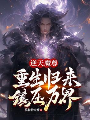 逆天魔尊:重生归来,镇压万界 逆天魔尊:重生归来,镇压万界