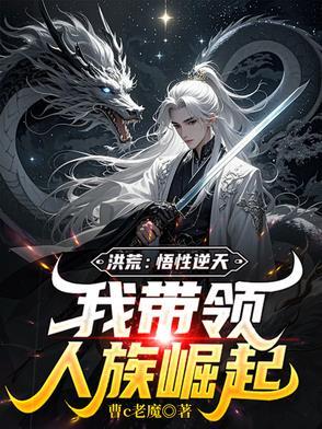 洪荒:悟性逆天,我带领人族崛起 洪荒:悟性逆天,我带领人族崛起