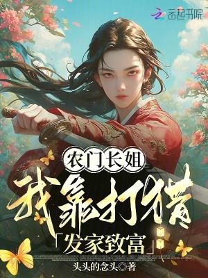 农门长姐,我靠打猎发家致富 农门长姐,我靠打猎发家致富