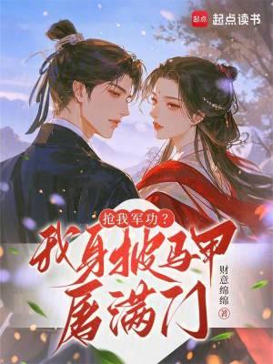 抢我军功?我身披马甲屠满门 抢我军功?我身披马甲屠满门