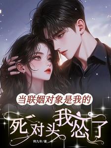 当联姻对象是我的死对头,我怂了 当联姻对象是我的死对头,我怂了