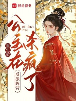 重生后,公主在反派阵营杀疯了 重生后,公主在反派阵营杀疯了