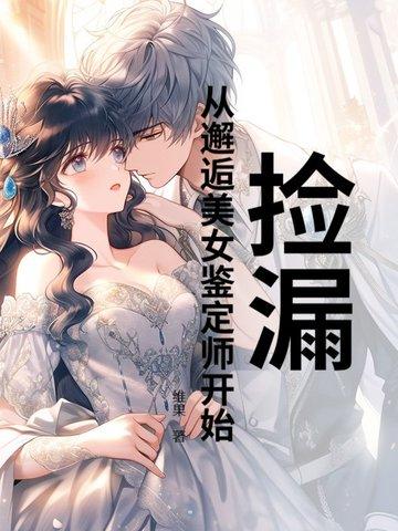 捡漏:从邂逅美女鉴定师开始 捡漏:从邂逅美女鉴定师开始