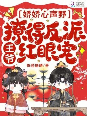 娇娇心声野,撩得反派王爷红眼宠 娇娇心声野,撩得反派王爷红眼宠