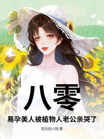 八零,易孕美人被植物人老公亲哭了 八零,易孕美人被植物人老公亲哭了