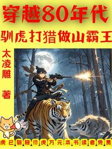 穿越80年代:驯虎打猎做山霸王 穿越80年代:驯虎打猎做山霸王