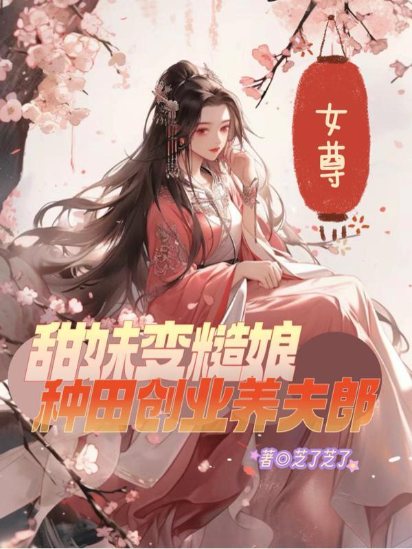 女尊:甜妹变糙娘种田创业养夫郎 女尊:甜妹变糙娘种田创业养夫郎
