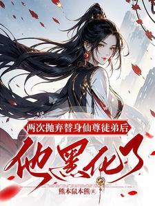 两次抛弃替身仙尊徒弟后他黑化了 两次抛弃替身仙尊徒弟后他黑化了