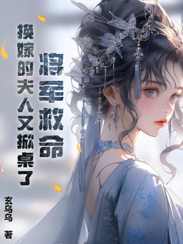 将军救命!换嫁的夫人又掀桌了 将军救命!换嫁的夫人又掀桌了
